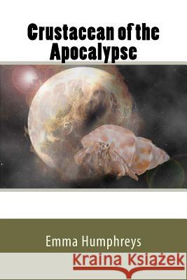 Crustacean of the Apocalypse MS Emma Humphreys MR Paul Quartermain 9781479296804 Createspace
