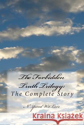 The Forbidden Truth Trilogy: THE COMPLETE SERIES: The Complete Story Wit'love, N'Spired 9781479297320 Createspace