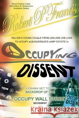 Occupying Dissent: A must read drama for everyone. Francis, Robert P. 9781479297368 Createspace