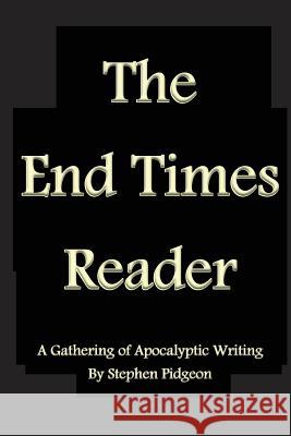 The End Times Reader: A Gathering of Apocalyptic Writing Stephen Pidgeon 9781479297382 Createspace