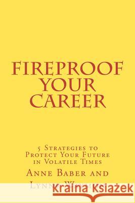 FireProof Your Career: 5 Strategies to Protect Your Future in Volatile Times Waymon, Lynne 9781479298860 Createspace