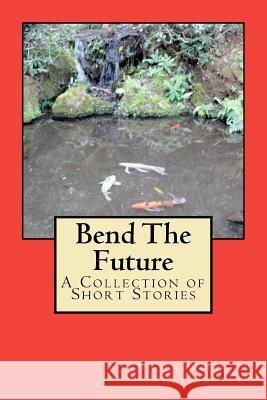 Bend The Future: A Collection of Short Stories Atwater-Watson, Bimi 9781479299065 Createspace