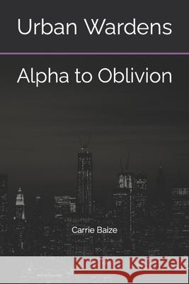 Urban Wardens: Alpha to Oblivion Carrie Baize 9781479300259