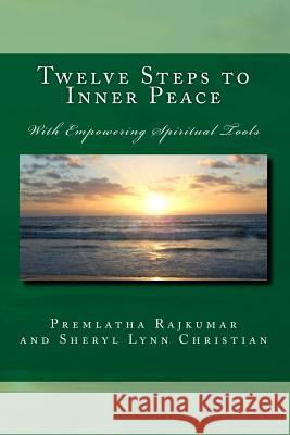 Twelve Steps to Inner Peace: With Empowering Spiritual Tools Premlatha Rajkumar Sheryl Lynn Christian Christian Ashley 9781479300464