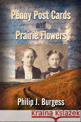 Penny Postcards and Prairie Flowers Philip J. Burgess 9781479301843 Createspace
