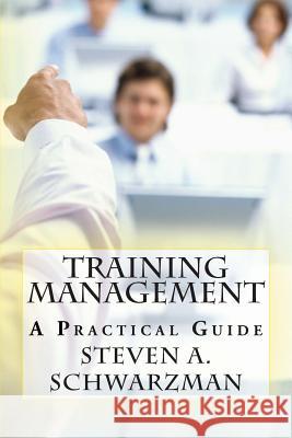 Training Management: A Practical Guide Jenny Swanson Steven a. Schwarzman 9781479302277