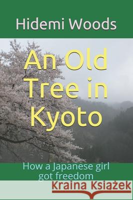 An Old Tree in Kyoto: How a Japanese girl got freedom Tamaki, Takashi 9781479303892