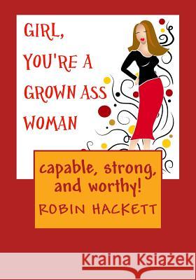 Girl, You're a Grown Ass Woman!: Strong, Capable, and Worthy! MS Robin E. Hackett 9781479304134