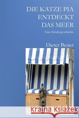 Die Katze Pia entdeckt das Meer: Eine Kindergeschichte Besier, Dieter 9781479304622 Createspace Independent Publishing Platform