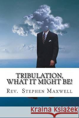 Tribulation, What it might be!: The Danger Days Maxwell, Stephen Cortney 9781479304844 Createspace