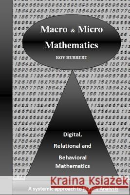 Macro and Micro Mathematics: Digital, Relational and Behavioral Mathematics, A systemic approach to Matrix Analysis Hubbert, Roy 9781479305605 Createspace