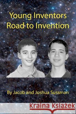 Young Inventor's Road to Inventions Jacob And Josh Sussman Mark Fogelson 9781479305902