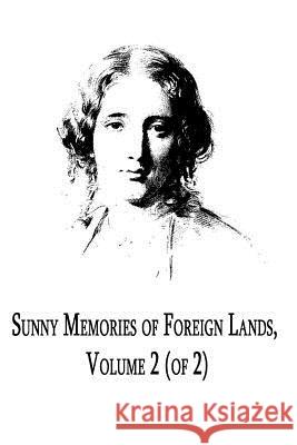 Sunny Memories Of Foreign Lands Volume 2 Stowe, Harriet Beecher 9781479305919