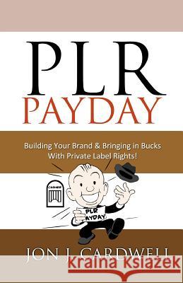 PLR Payday: Building Your Brand & Bringing in Bucks with Private Label Rights Cardwell, Jon J. 9781479307418 Createspace