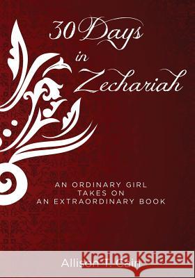 Thirty Days in Zechariah: an ordinary girl takes on an extraordinary book Cain, Allison T. 9781479307913