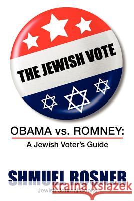 The Jewish Vote: Obama v. Romney: A Jewish Voters Guide Rosner, Shmuel 9781479308255 Createspace