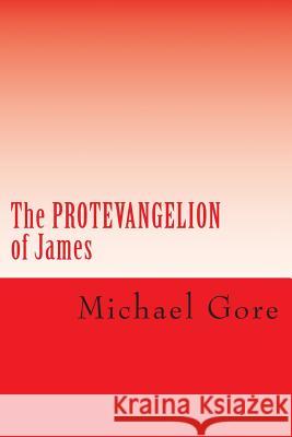 The PROTEVANGELION of James: Lost & Forgotten Books of the New Testament Gore, Michael 9781479308897