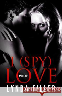 I (Spy) Love: Love in Poetry & Photographs Lynda Filler 9781479310470 Createspace