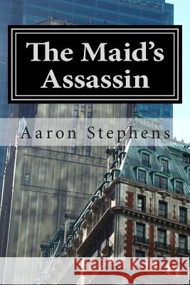 The Maid's Assassin Aaron a. Stephens 9781479311026