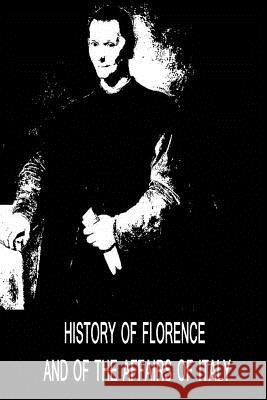 History Of Florence And Of The Affairs Of Italy Machiavelli, Niccolo 9781479311576 Createspace