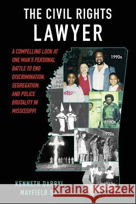 The Civil Rights Lawyer: A compelling look at one man's personal battle to end segregation, discrimination, and police brutality in Mississippi Mayfield, Kenneth 9781479312313