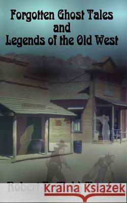 Forgotten Ghost Tales and Legends of the Old West Robert F. Turpin 9781479312931 Createspace