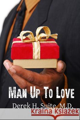 Man Up To love Suite, M. D. Derek H. 9781479313020 Createspace Independent Publishing Platform