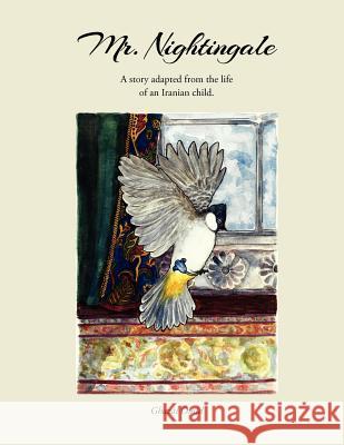 Mr. Nightingale: A story adapted from the life of an Iranian child. Omid, Ghazal 9781479313075 Createspace