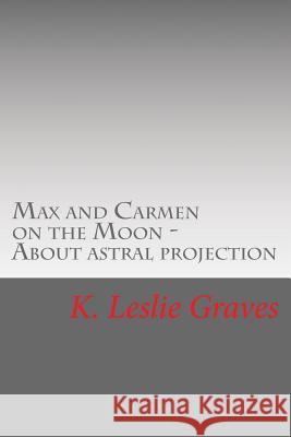 Max and Carmen on the Moon K. Leslie Graves 9781479313686