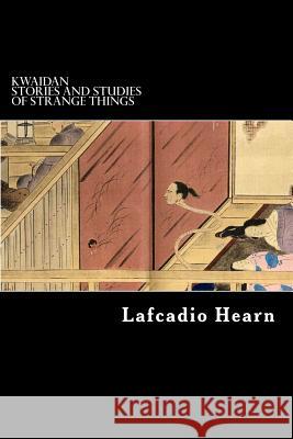 Kwaidan: Stories and Studies of Strange Things Lafcadio Hearn Alex Struik 9781479313730 Createspace