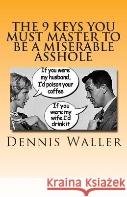 The 9 keys You Must Master to be a Miserable Asshole Waller, Dennis 9781479314126