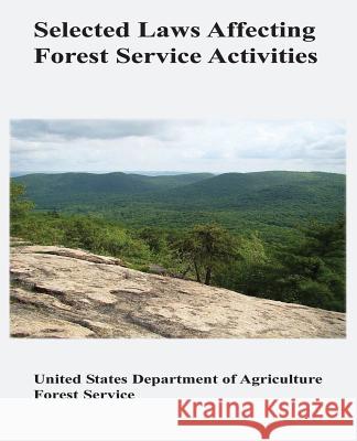 Selected Laws Affecting Forest Service Activities U. S. Department of Agri Fores Amie M. Brown 9781479315192 Createspace