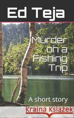 Murder on a Fishing Trip: A short story Teja, Ed 9781479315901 Createspace
