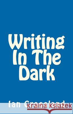 Writing In The Dark: In a way you could call it Rock Bottom Crossland, Ian 9781479316038