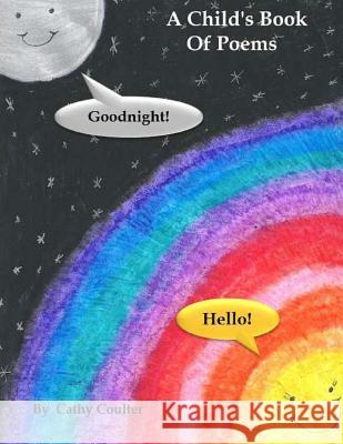 A Child's Book of Poems: Goodnight...and Hello... Cathy Coulter 9781479317219 Createspace