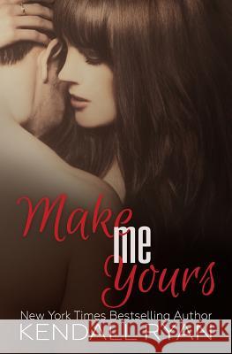 Make Me Yours: Unravel Me #2 Kendall Ryan 9781479318865 Createspace