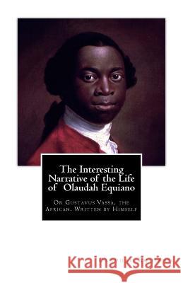 The Interesting Narrative of the Life of Olaudah Equiano: Or Gustavus Vassa, the African. Written by Himself Olaudah Equiano 9781479319671
