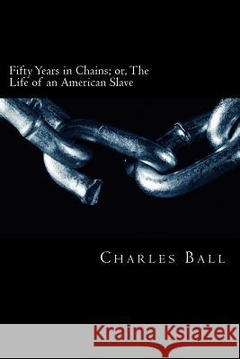 Fifty Years in Chains: or, The Life of an American Slave Fischer 9781479321407 Createspace
