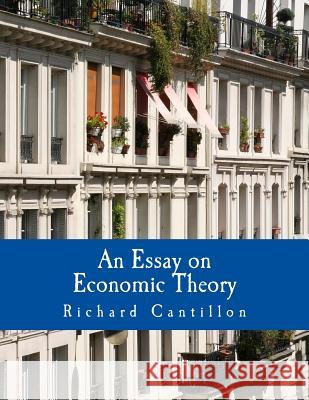 An Essay on Economic Theory (Large Print Edition): An English translation of the author's Essai sur la Nature du Commerce en Général Saucier, Chantal 9781479321582