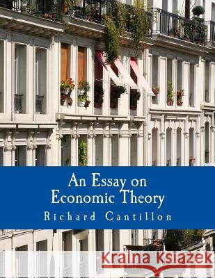 An Essay on Economic Theory (Large Print Edition): An English translation of the author's Essai sur la Nature du Commerce en Général Saucier, Chantal 9781479321582 Createspace