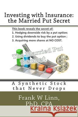 Investing with Insurance: The Married Put Secret: A Synthetic Stock that Never Drops Linn, Frank W. 9781479321636 Createspace