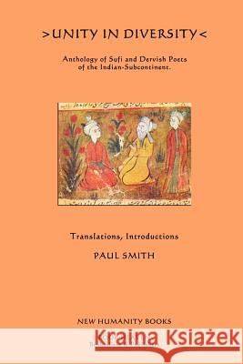 Unity in Diversity: Anthology of Sufi and Dervish Poets of the Indian Sub-Continent Paul Smith 9781479321742 Createspace