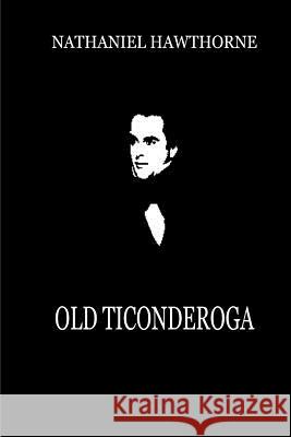 Old Ticonderoga Nathaniel Hawthorne 9781479322640