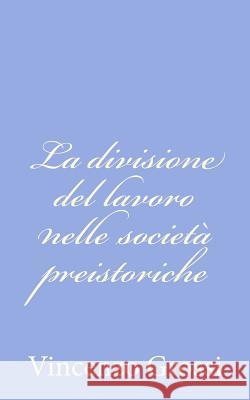 La divisione del lavoro nelle società preistoriche Grossi, Vincenzo 9781479323029 Createspace