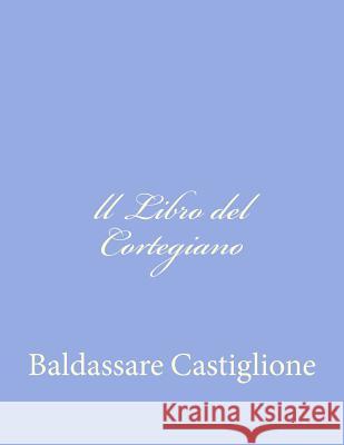 ll Libro del Cortegiano Castiglione, Baldassare 9781479323104 Createspace