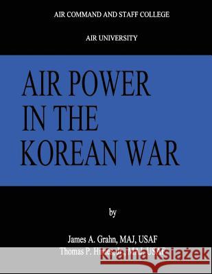 Air Power in the Korean War Maj Usaf, James A. Grahn Jr. Maj, USAF Himes 9781479324101 Createspace