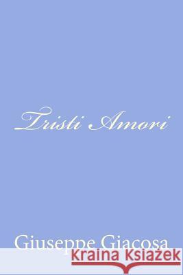 Tristi Amori Giuseppe Giacosa 9781479324637 Createspace
