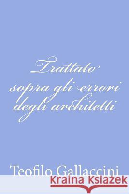 Trattato sopra gli errori degli architetti Gallaccini, Teofilo 9781479324644 Createspace