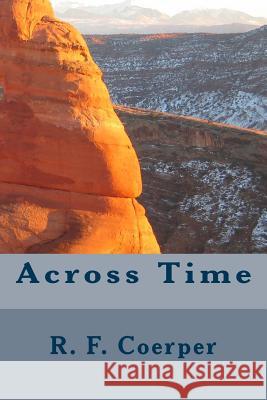 Across Time R. F. Coerper 9781479325702 Createspace