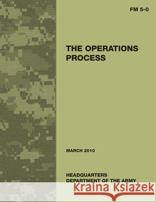 The Operations Process (Field Manual No. 5-0) Department of the Army 9781479326129 Createspace